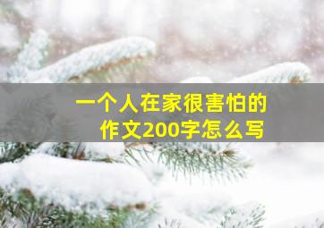 一个人在家很害怕的作文200字怎么写