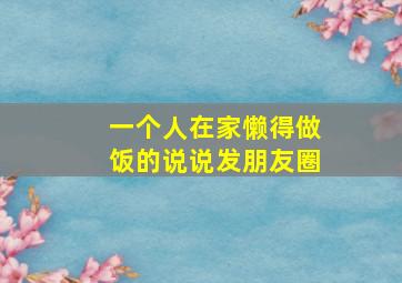 一个人在家懒得做饭的说说发朋友圈