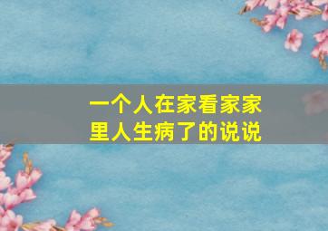 一个人在家看家家里人生病了的说说