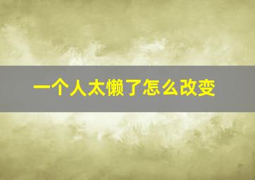 一个人太懒了怎么改变