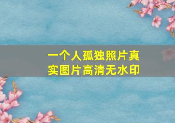 一个人孤独照片真实图片高清无水印