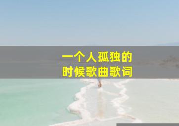 一个人孤独的时候歌曲歌词