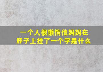 一个人很懒惰他妈妈在脖子上挂了一个字是什么