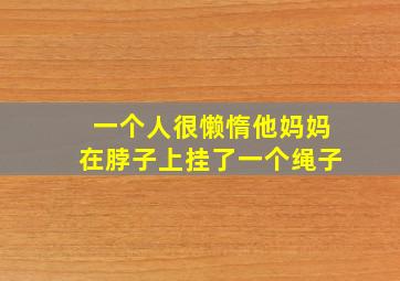 一个人很懒惰他妈妈在脖子上挂了一个绳子