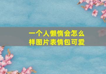 一个人懒惰会怎么样图片表情包可爱