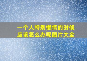 一个人特别懒惰的时候应该怎么办呢图片大全