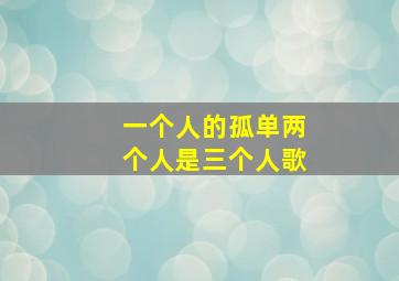 一个人的孤单两个人是三个人歌