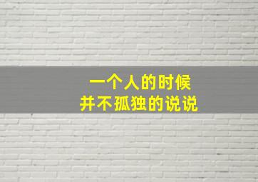 一个人的时候并不孤独的说说