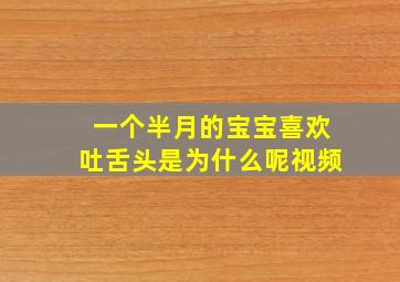 一个半月的宝宝喜欢吐舌头是为什么呢视频