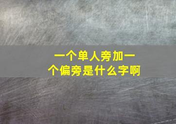 一个单人旁加一个偏旁是什么字啊