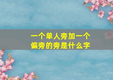 一个单人旁加一个偏旁的旁是什么字