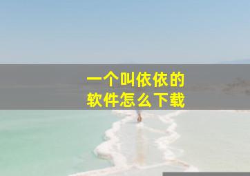 一个叫依依的软件怎么下载