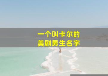 一个叫卡尔的美剧男生名字