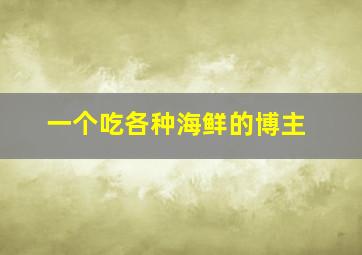 一个吃各种海鲜的博主