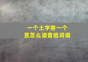 一个土字旁一个亘怎么读音组词语