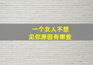 一个女人不想见你原因有哪些