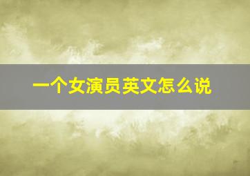 一个女演员英文怎么说