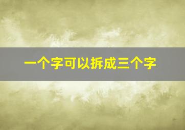 一个字可以拆成三个字