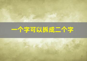 一个字可以拆成二个字