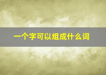 一个字可以组成什么词