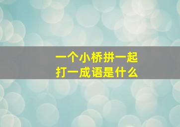 一个小桥拼一起打一成语是什么