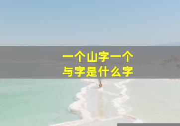 一个山字一个与字是什么字