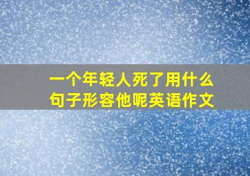 一个年轻人死了用什么句子形容他呢英语作文