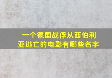 一个德国战俘从西伯利亚逃亡的电影有哪些名字