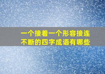 一个接着一个形容接连不断的四字成语有哪些