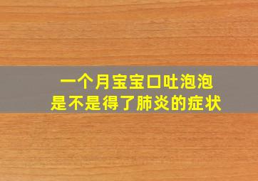 一个月宝宝口吐泡泡是不是得了肺炎的症状