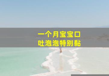 一个月宝宝口吐泡泡特别黏