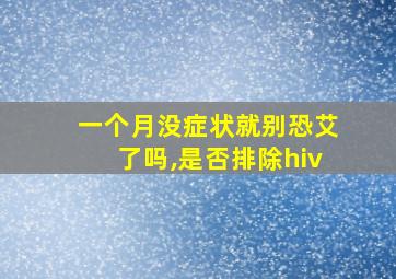 一个月没症状就别恐艾了吗,是否排除hiv