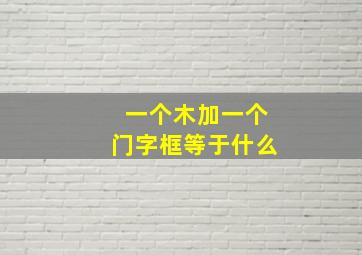 一个木加一个门字框等于什么