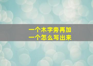 一个木字旁再加一个怎么写出来