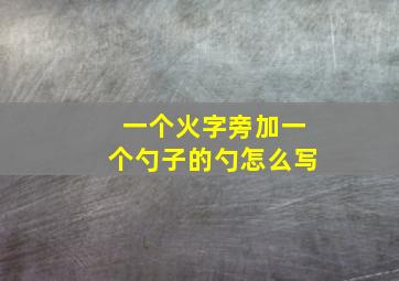 一个火字旁加一个勺子的勺怎么写