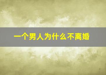 一个男人为什么不离婚