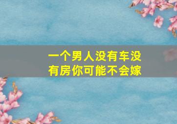 一个男人没有车没有房你可能不会嫁