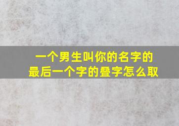 一个男生叫你的名字的最后一个字的叠字怎么取