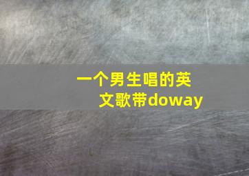 一个男生唱的英文歌带doway