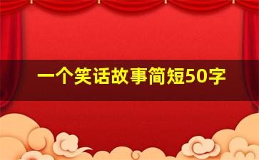 一个笑话故事简短50字