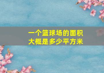 一个篮球场的面积大概是多少平方米