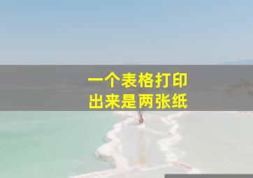 一个表格打印出来是两张纸