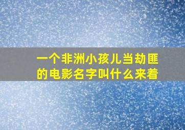 一个非洲小孩儿当劫匪的电影名字叫什么来着