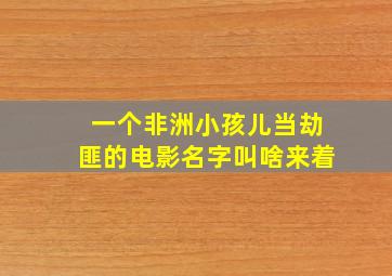 一个非洲小孩儿当劫匪的电影名字叫啥来着