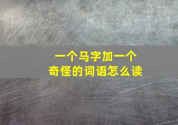 一个马字加一个奇怪的词语怎么读