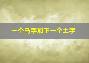 一个马字加下一个土字