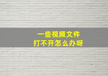 一些视频文件打不开怎么办呀