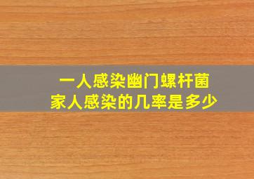 一人感染幽门螺杆菌家人感染的几率是多少