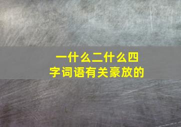 一什么二什么四字词语有关豪放的