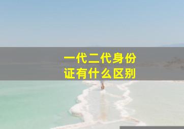 一代二代身份证有什么区别